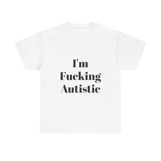 I'm Fucking Autistic Cotton Tee Shirt
