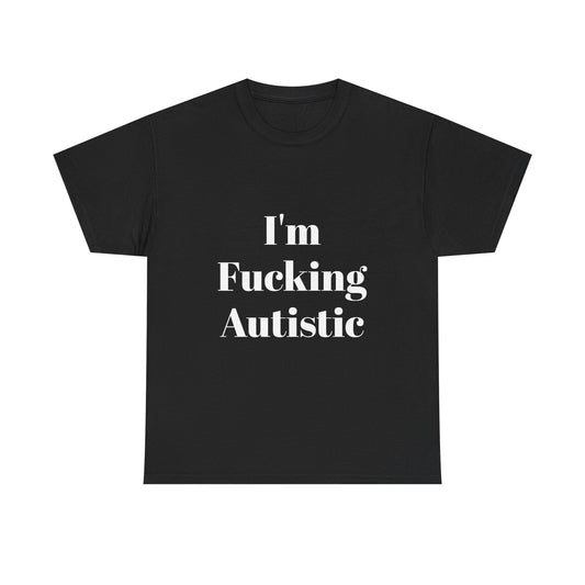 I'm Fucking Autistic Cotton Tee Shirt